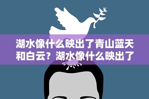 湖水像什么映出了青山蓝天和白云？湖水像什么映出了青山蓝天和白云的美丽