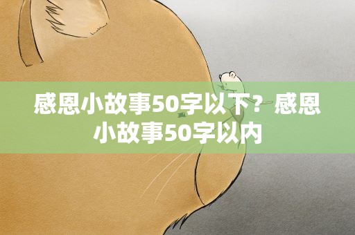 感恩小故事50字以下？感恩小故事50字以内