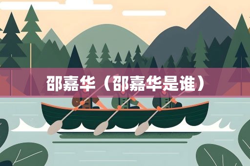 邵嘉华（邵嘉华是谁）