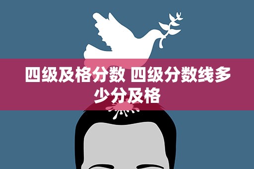 四级及格分数 四级分数线多少分及格