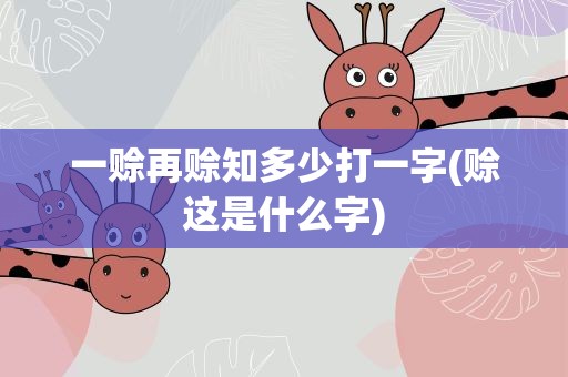 一赊再赊知多少打一字(赊这是什么字)