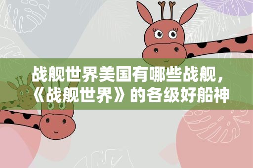 战舰世界美国有哪些战舰，《战舰世界》的各级好船神船都有哪些