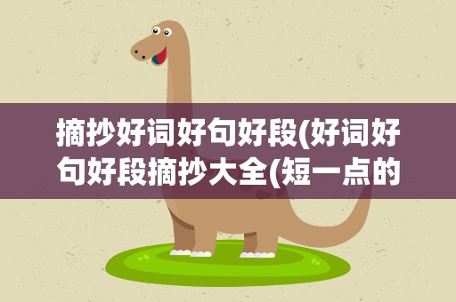 摘抄好词好句好段(好词好句好段摘抄大全(短一点的))