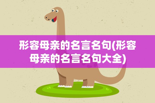 形容母亲的名言名句(形容母亲的名言名句大全)