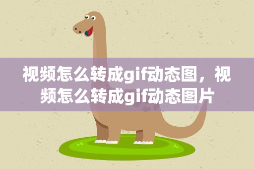 视频怎么转成gif动态图，视频怎么转成gif动态图片