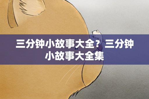 三分钟小故事大全？三分钟小故事大全集