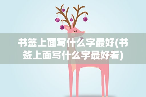 书签上面写什么字最好(书签上面写什么字最好看)