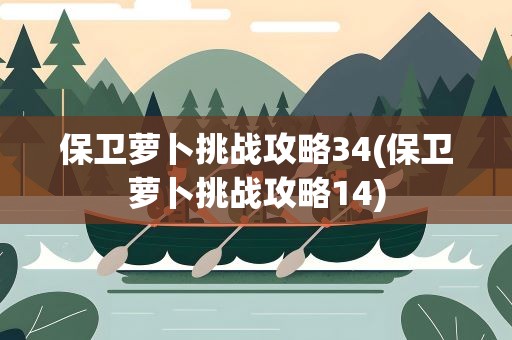 保卫萝卜挑战攻略34(保卫萝卜挑战攻略14)