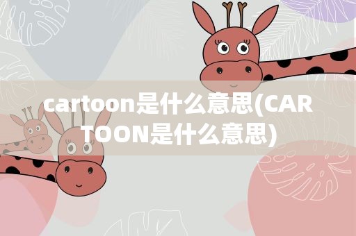 cartoon是什么意思(CARTOON是什么意思)