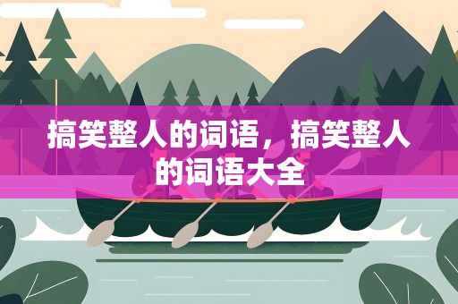 搞笑整人的词语，搞笑整人的词语大全