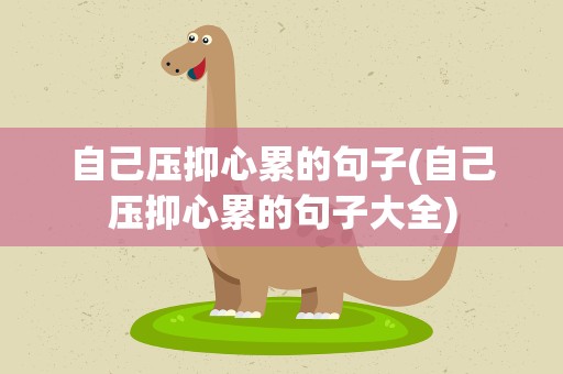自己压抑心累的句子(自己压抑心累的句子大全)