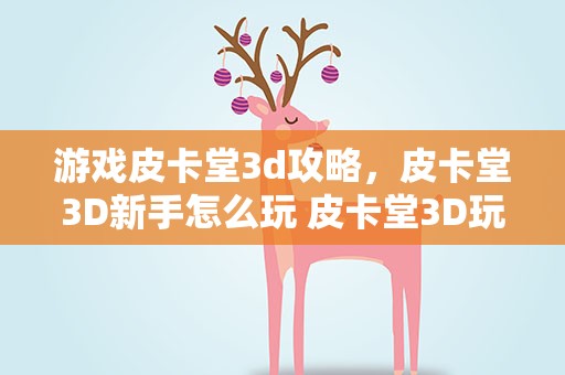 游戏皮卡堂3d攻略，皮卡堂3D新手怎么玩 皮卡堂3D玩法新手向攻略