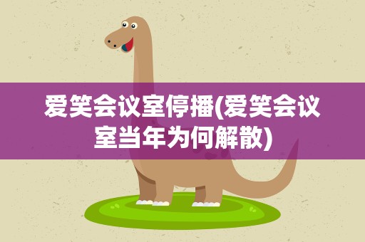 爱笑会议室停播(爱笑会议室当年为何解散)
