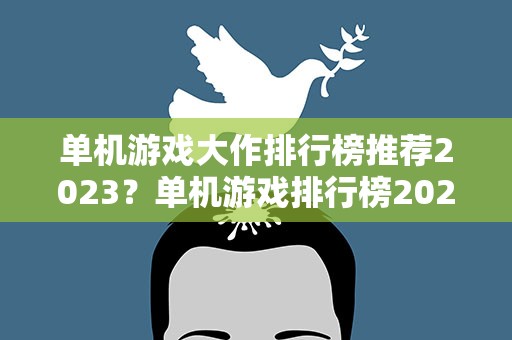 单机游戏大作排行榜推荐2023？单机游戏排行榜2023
