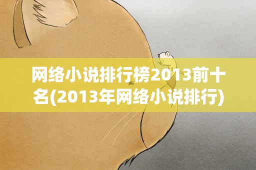 网络小说排行榜2013前十名(2013年网络小说排行)