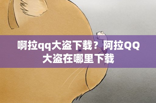 啊拉qq大盗下载？阿拉QQ大盗在哪里下载