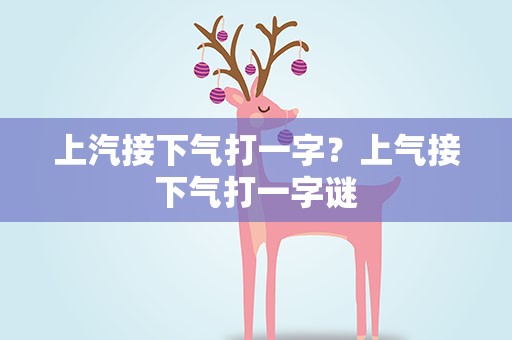 上汽接下气打一字？上气接下气打一字谜