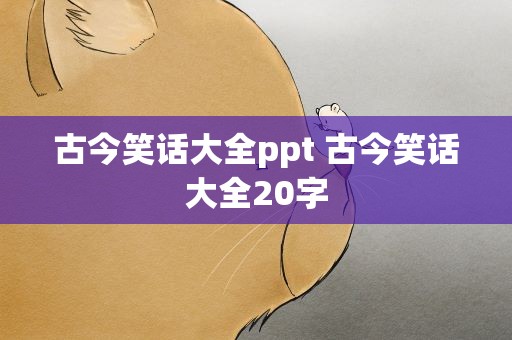 古今笑话大全ppt 古今笑话大全20字