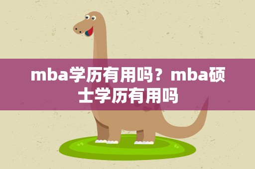 mba学历有用吗？mba硕士学历有用吗