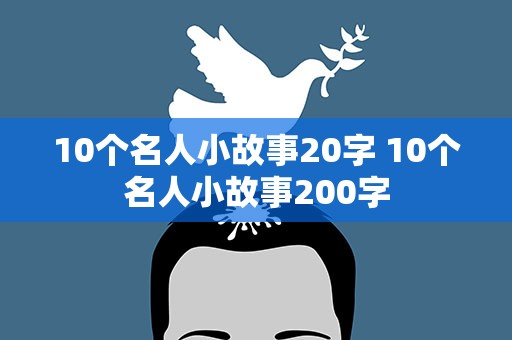 10个名人小故事20字 10个名人小故事200字