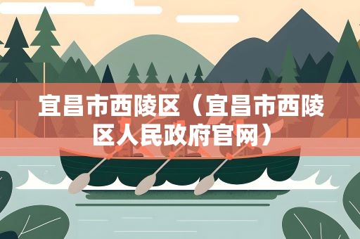 宜昌市西陵区（宜昌市西陵区人民政府官网）