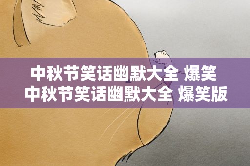 中秋节笑话幽默大全 爆笑 中秋节笑话幽默大全 爆笑版