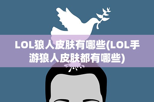 LOL狼人皮肤有哪些(LOL手游狼人皮肤都有哪些)