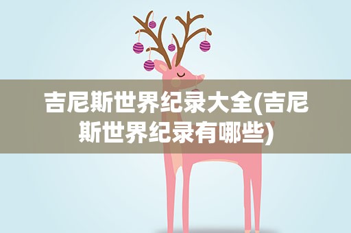 吉尼斯世界纪录大全(吉尼斯世界纪录有哪些)