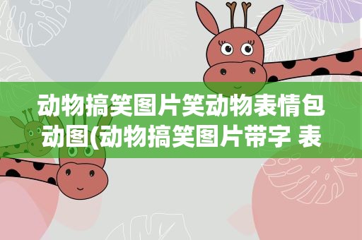 动物搞笑图片笑动物表情包动图(动物搞笑图片带字 表情包)