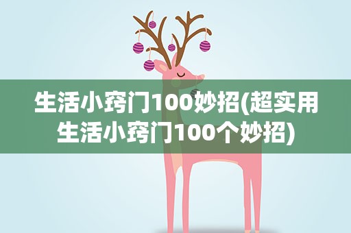 生活小窍门100妙招(超实用生活小窍门100个妙招)