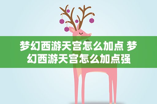 梦幻西游天宫怎么加点 梦幻西游天宫怎么加点强