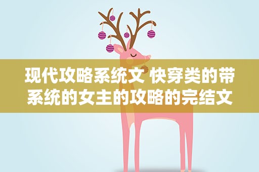 现代攻略系统文 快穿类的带系统的女主的攻略的完结文
