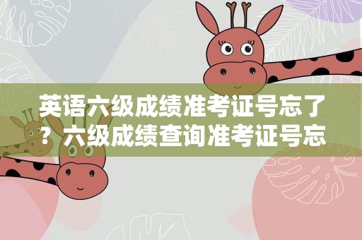 英语六级成绩准考证号忘了？六级成绩查询准考证号忘了
