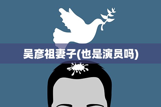 吴彦祖妻子(也是演员吗)