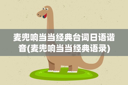 麦兜响当当经典台词日语谐音(麦兜响当当经典语录)