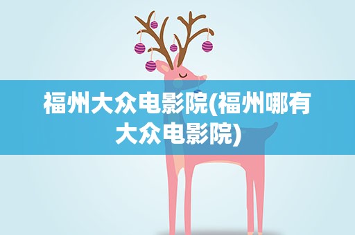 福州大众电影院(福州哪有大众电影院)