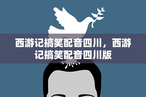 西游记搞笑配音四川，西游记搞笑配音四川版