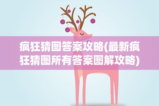 疯狂猜图答案攻略(最新疯狂猜图所有答案图解攻略)