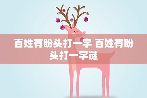 百姓有盼头打一字 百姓有盼头打一字谜