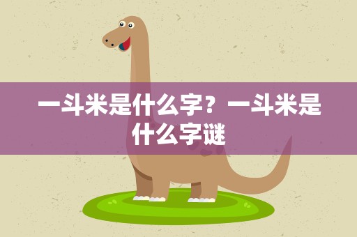 一斗米是什么字？一斗米是什么字谜