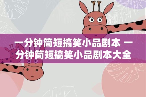 一分钟简短搞笑小品剧本 一分钟简短搞笑小品剧本大全