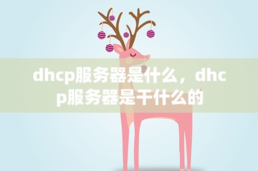 dhcp服务器是什么，dhcp服务器是干什么的