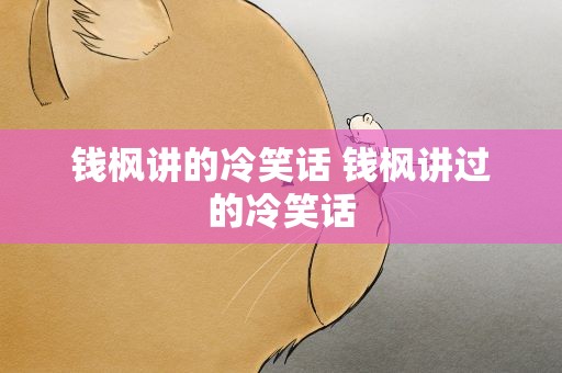 钱枫讲的冷笑话 钱枫讲过的冷笑话