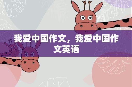 我爱中国作文，我爱中国作文英语