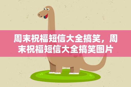 周末祝福短信大全搞笑，周末祝福短信大全搞笑图片