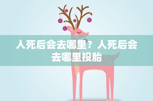人死后会去哪里？人死后会去哪里投胎