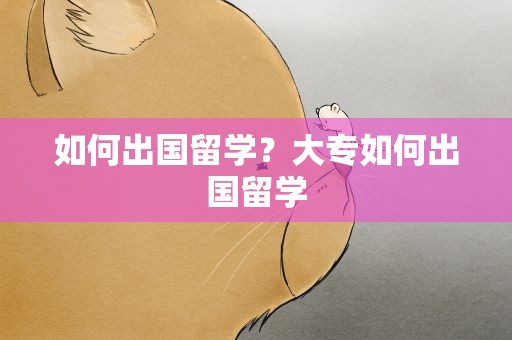 如何出国留学？大专如何出国留学