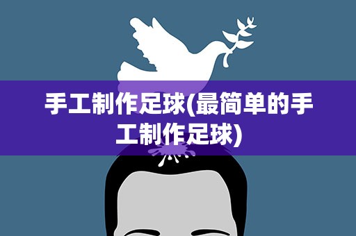 手工制作足球(最简单的手工制作足球)