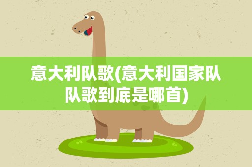 意大利队歌(意大利国家队队歌到底是哪首)