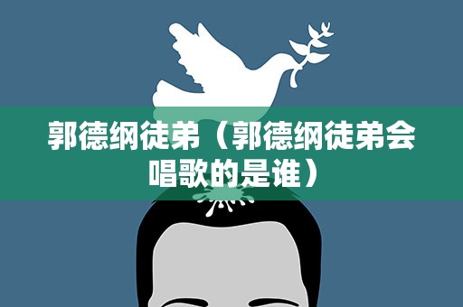 郭德纲徒弟（郭德纲徒弟会唱歌的是谁）